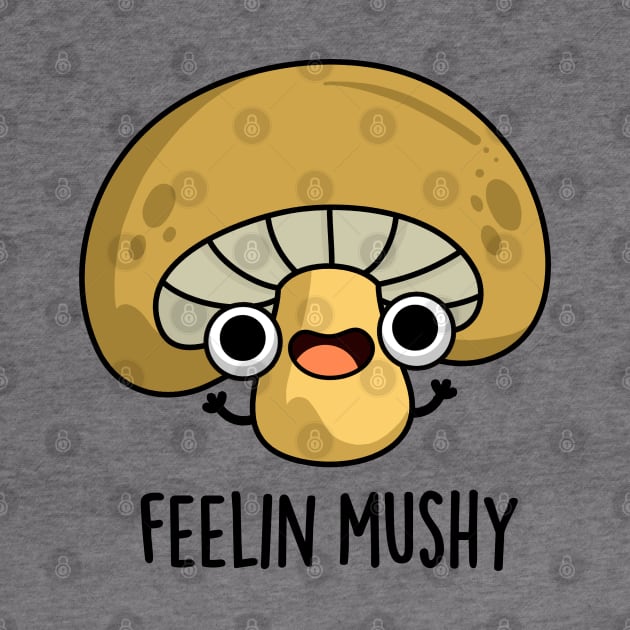 Feeling Mushy Cute Mushroom Food Pun by punnybone